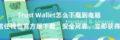 Trust Wallet怎么下载到电脑 信任钱包官方版下载，安全可靠，立即获得！